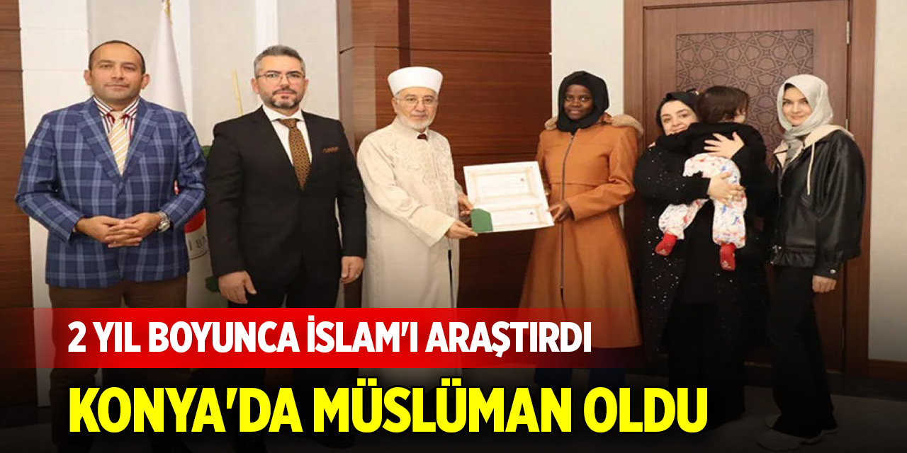 2 yıl boyunca İslam'ı araştırdı, Konya'da Müslüman oldu