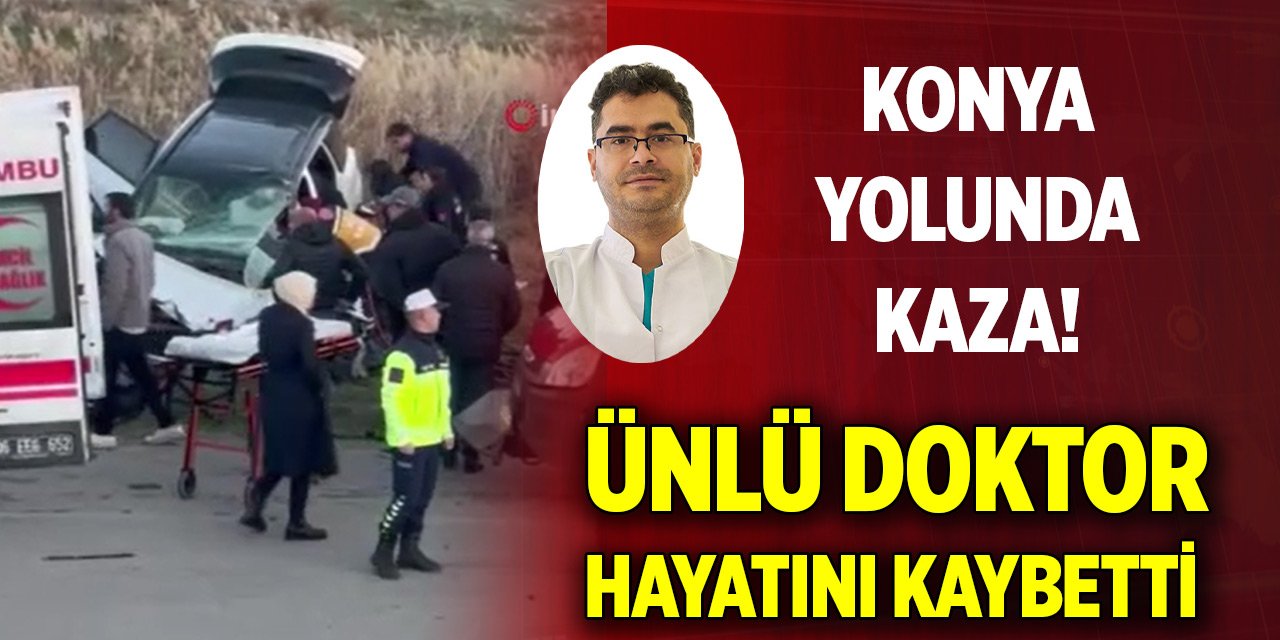 Konya yolunda kaza! Ünlü doktor hayatını kaybetti