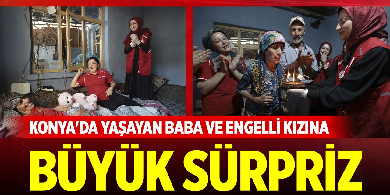 Konya'da yaşayan baba ve engelli kızına büyük sürpriz