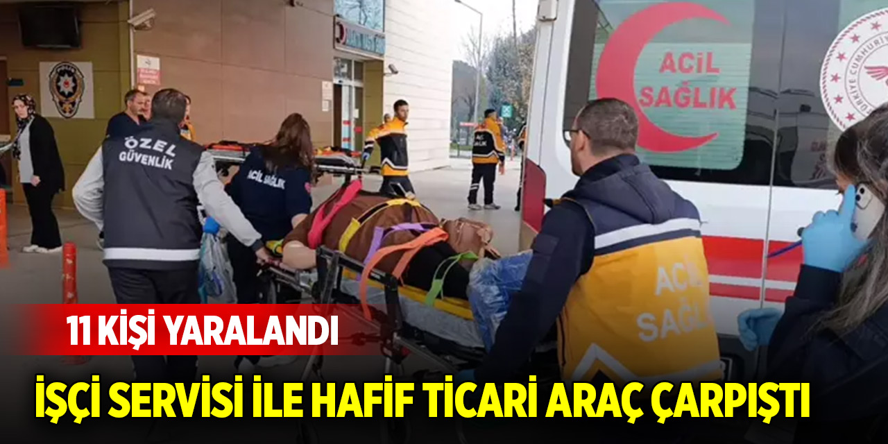 İşçi servisi ile hafif ticari araç çarpıştı: 11 kişi yaralandı