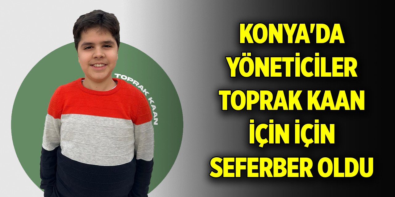 Konya'da yöneticiler Toprak Kaan için için seferber oldu