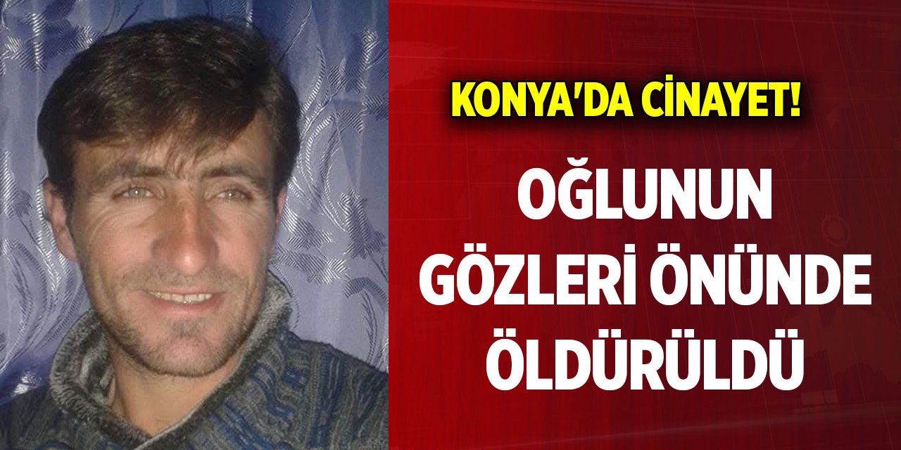 Konya'da korkunç cinayet! Oğlunun gözleri önünde öldürüldü
