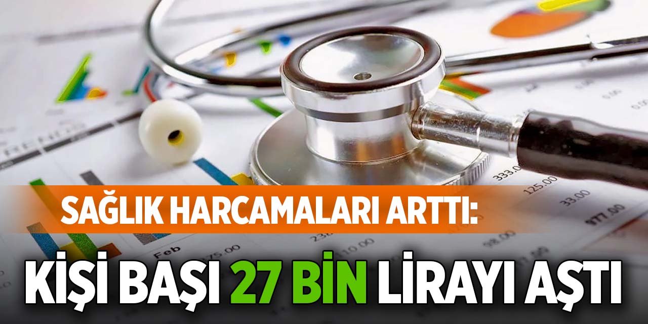 Sağlık harcamaları arttı: Kişi başı 27 bin lirayı aştı