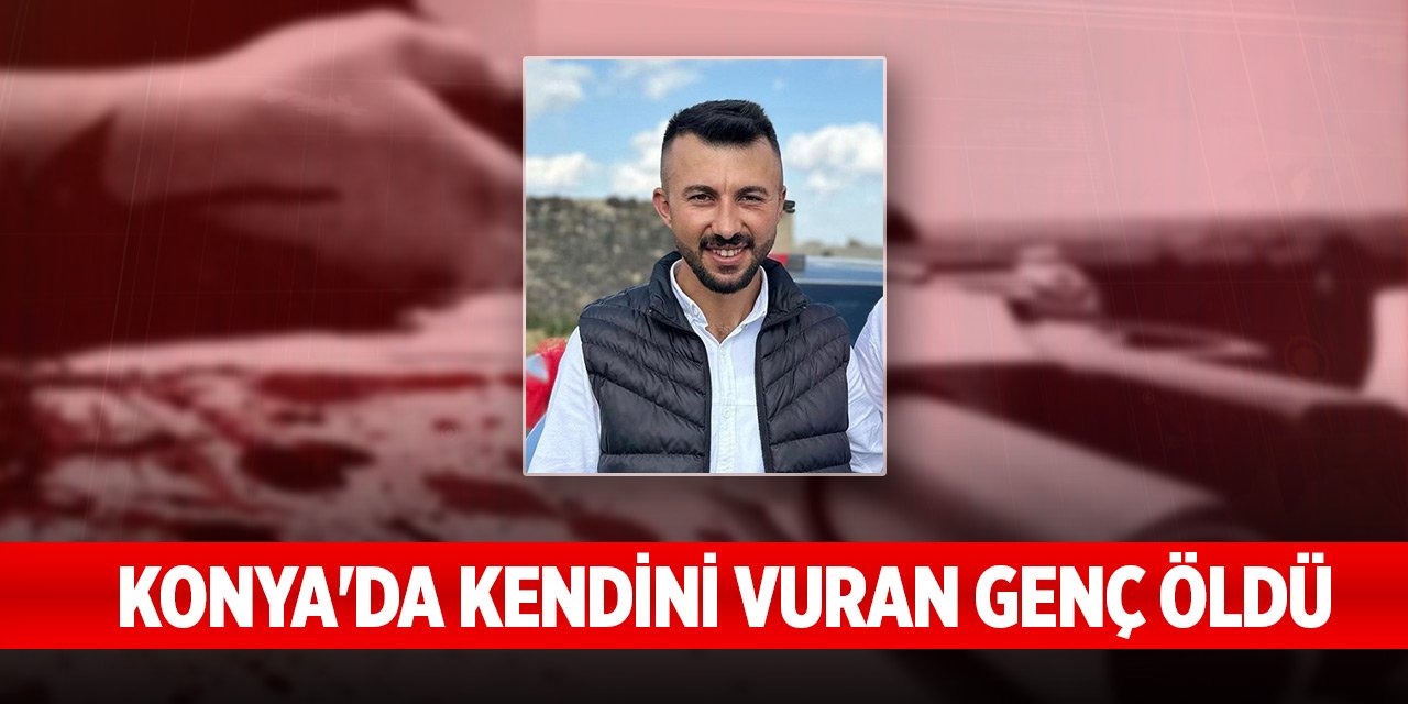 Konya'da kendini vuran genç öldü