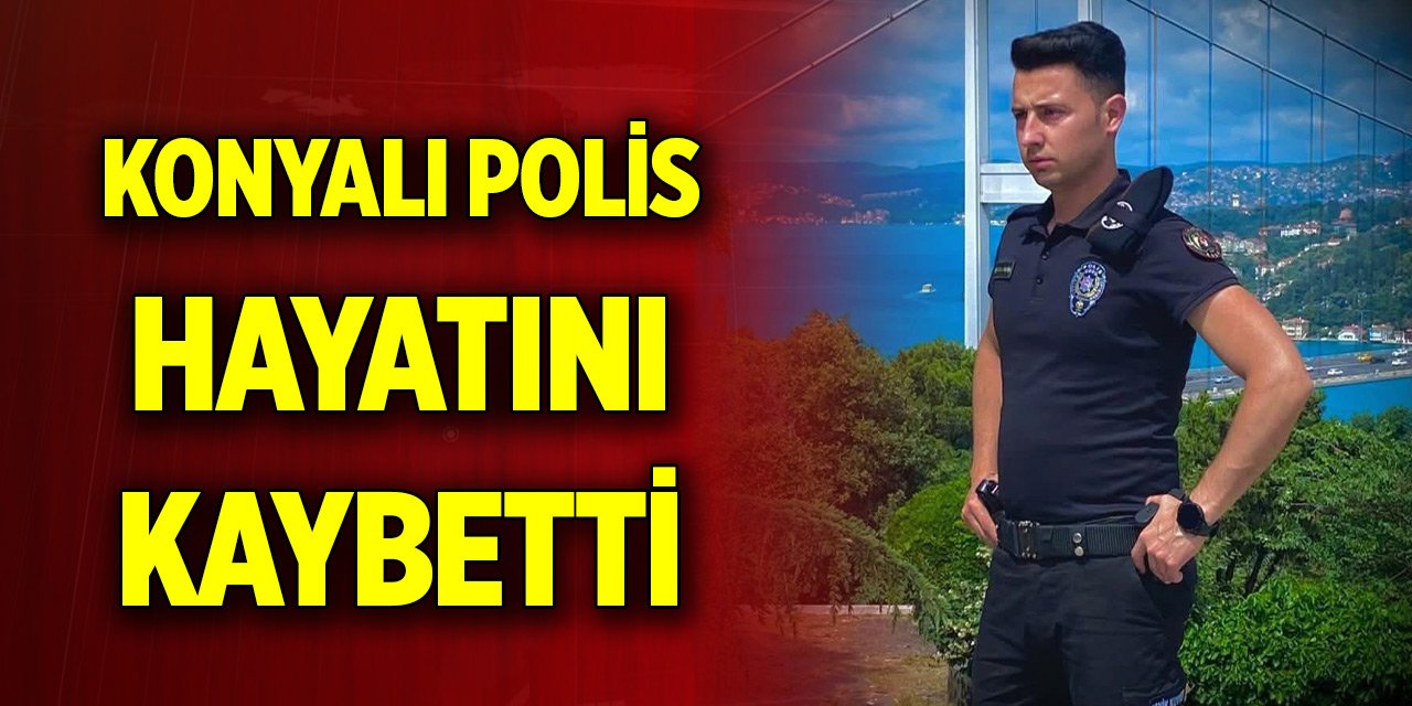 Konyalı polis memuru hayatını kaybetti
