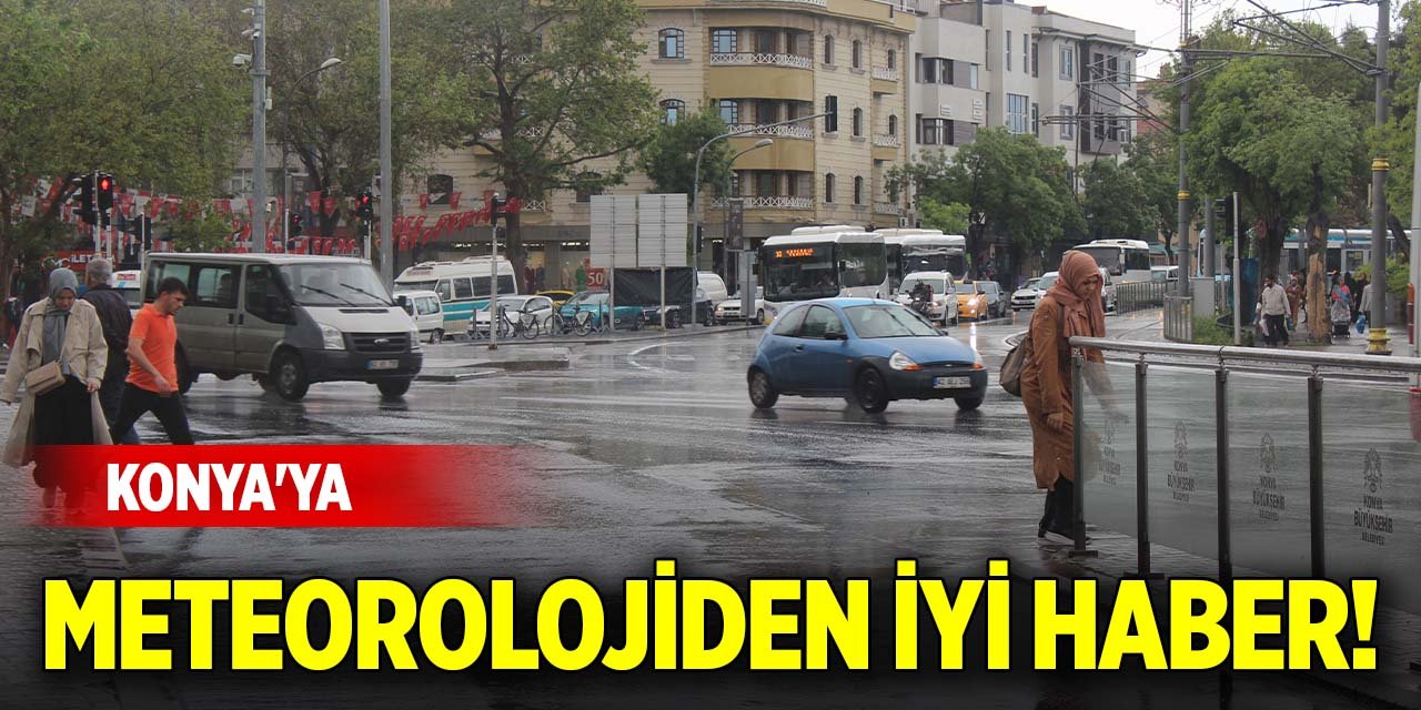 Konya'ya meteorolojiden iyi haber!