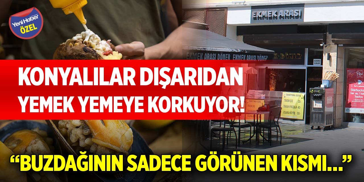 Konyalılar dışarıdan yemek yemeye korkuyor! “Buzdağının sadece görünen kısmı…”