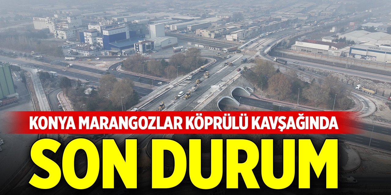Konya Marangozlar Köprülü Kavşağı inşaatında son durum