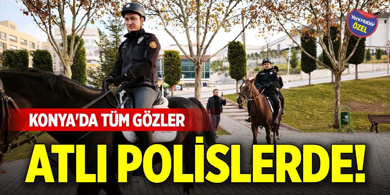Konya'da tüm gözler atlı polislerde!