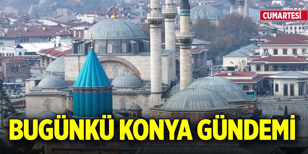 Bugünkü Konya gündemi (6 Aralık 2025)