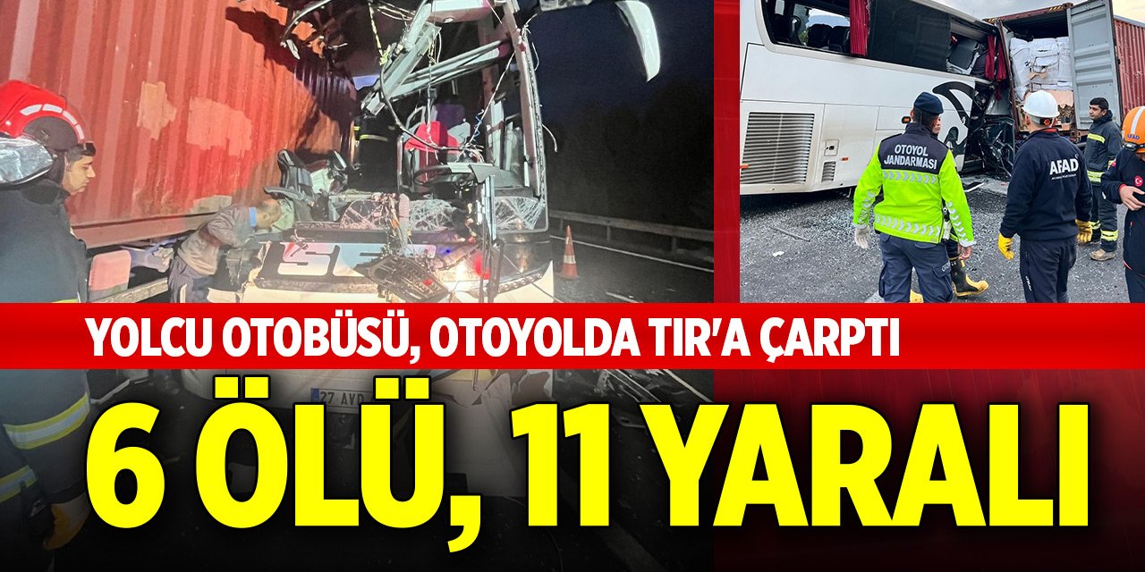 Yolcu otobüsü, otoyolda TIR'a çarptı; 6 ölü, 11 yaralı