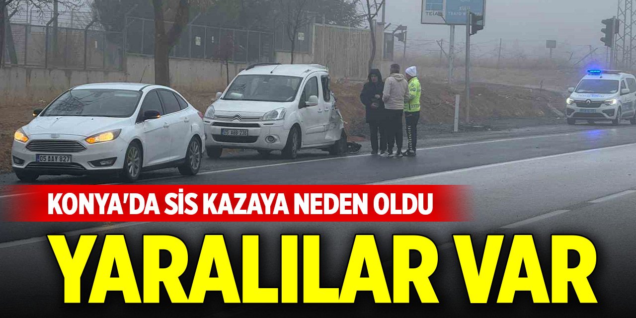 Konya'da sis kazaya neden oldu, yaralılar var