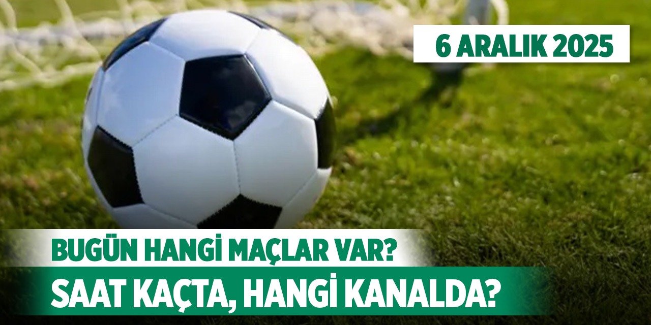 6 Aralık 2025 Bugün hangi maçlar var, saat kaçta, hangi kanalda?