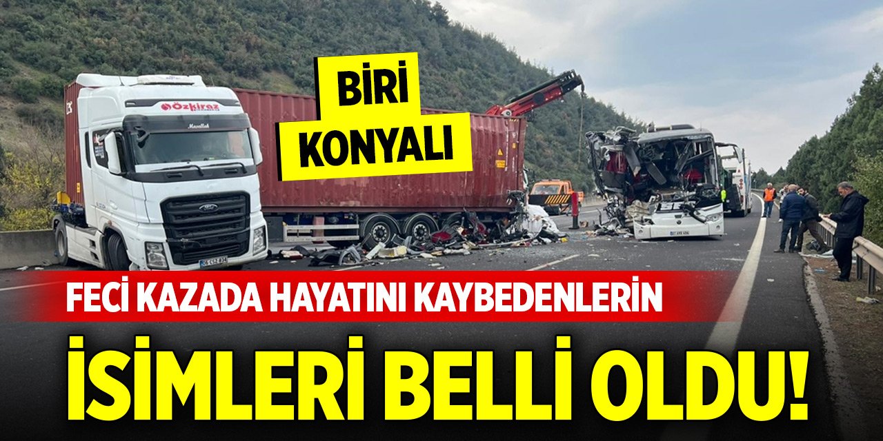 Feci kazada hayatını kaybedenlerin isimleri belli oldu! Biri Konyalı