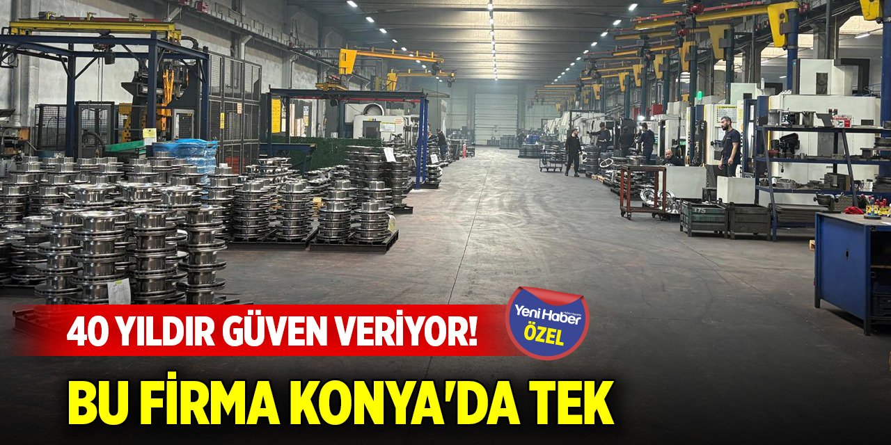 40 yıldır güven veriyor! Bu firma Konya'da tek