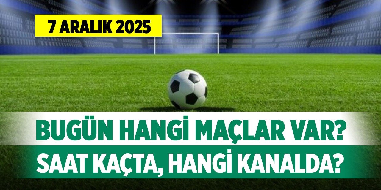 7 Aralık 2025 Bugün hangi maçlar var, saat kaçta, hangi kanalda?