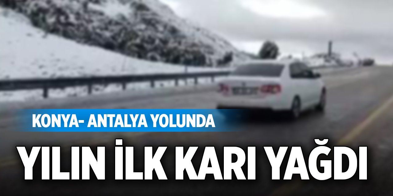 Konya- Antalya yolunda yılın ilk karı yağdı