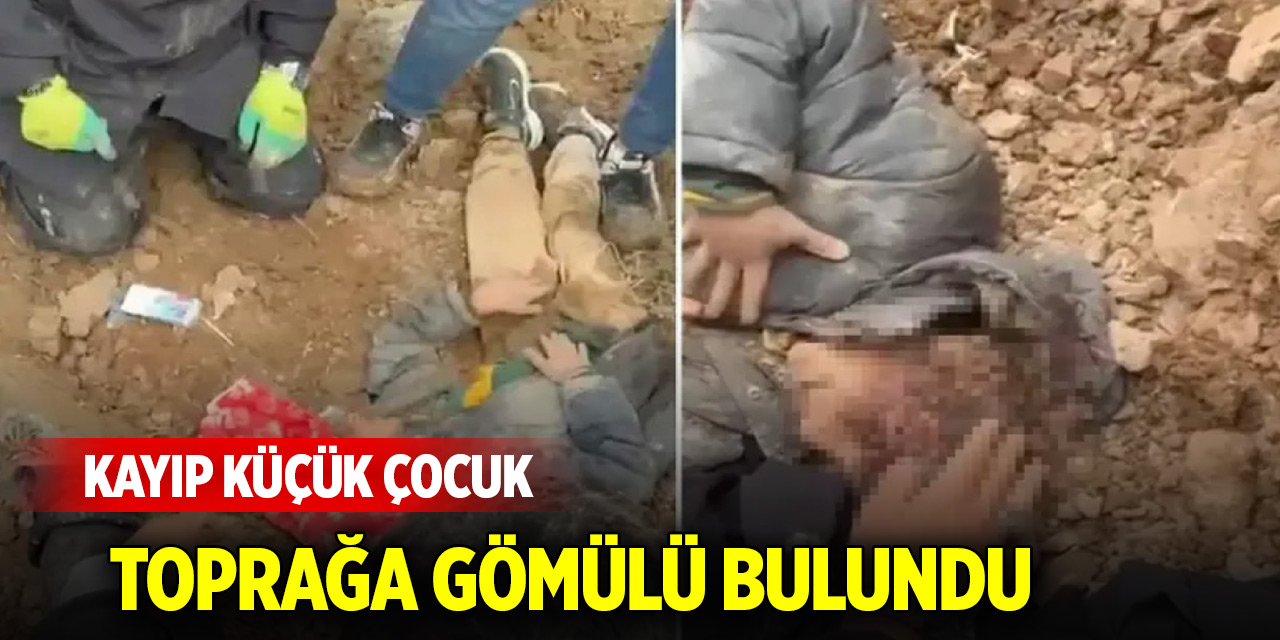 En son dayısıyla görüldü: Kayıp küçük çocuk toprağa gömülü bulundu