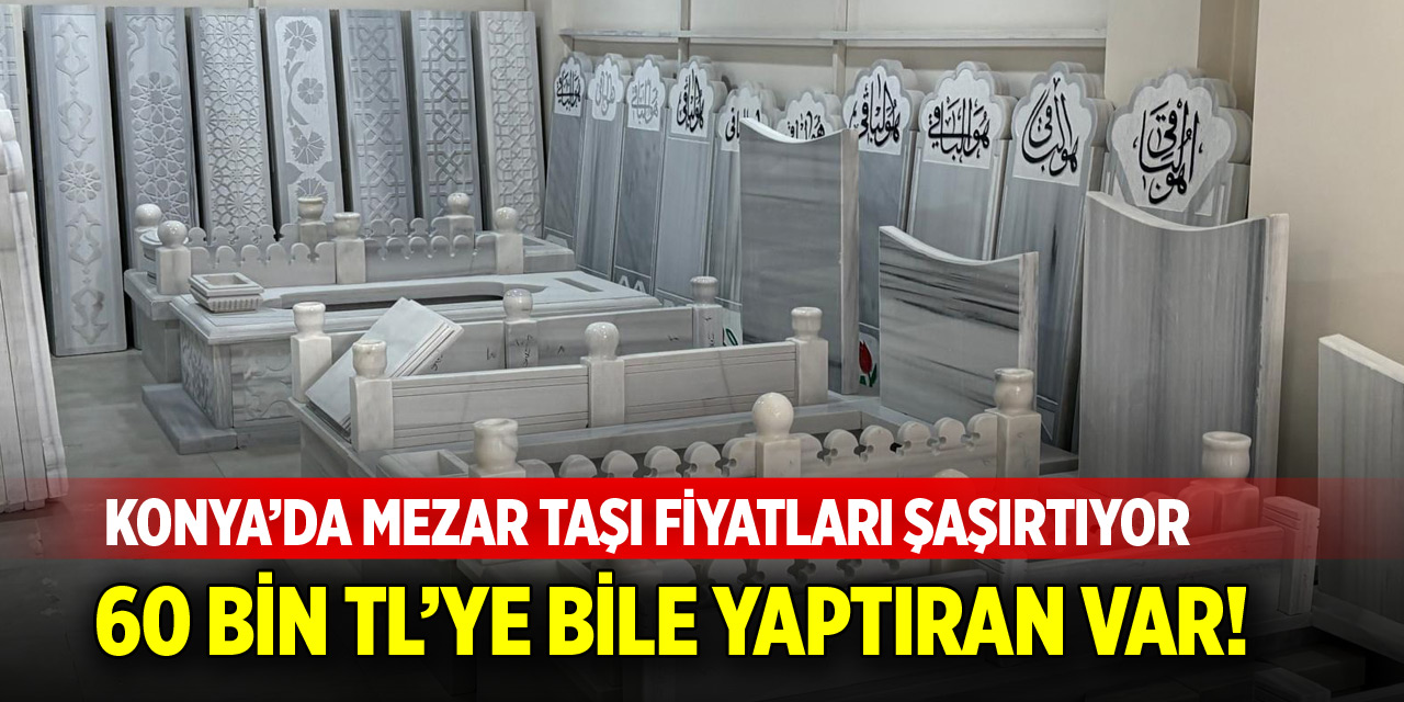 Konya’da 60 bin TL’ye bile mezar taşı yaptıran var