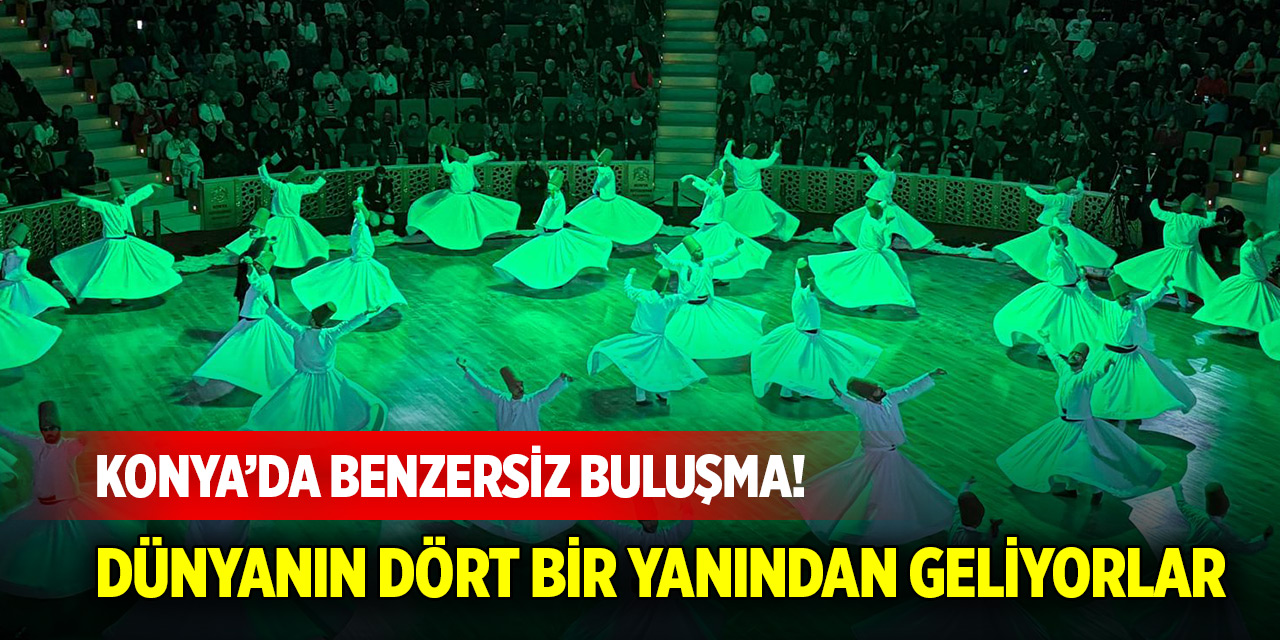 Konya’da benzersiz buluşma! Dünyanın dört bir yanından geliyorlar