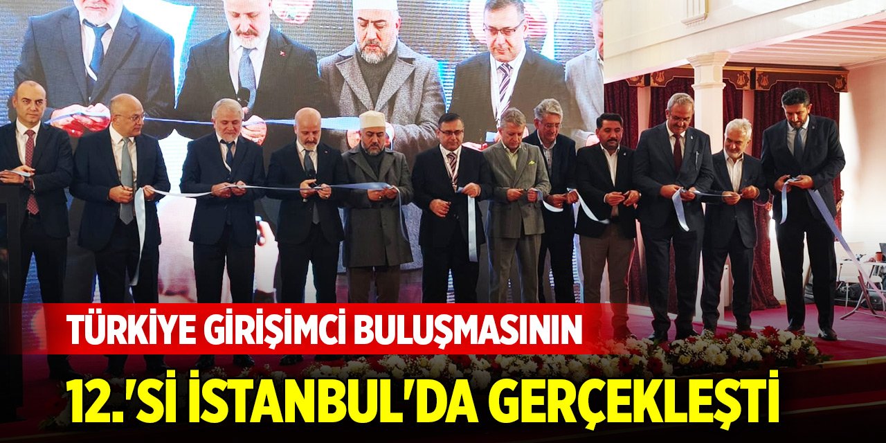 Türkiye Girişimci Buluşmasının 12.'si İstanbul'da gerçekleşti