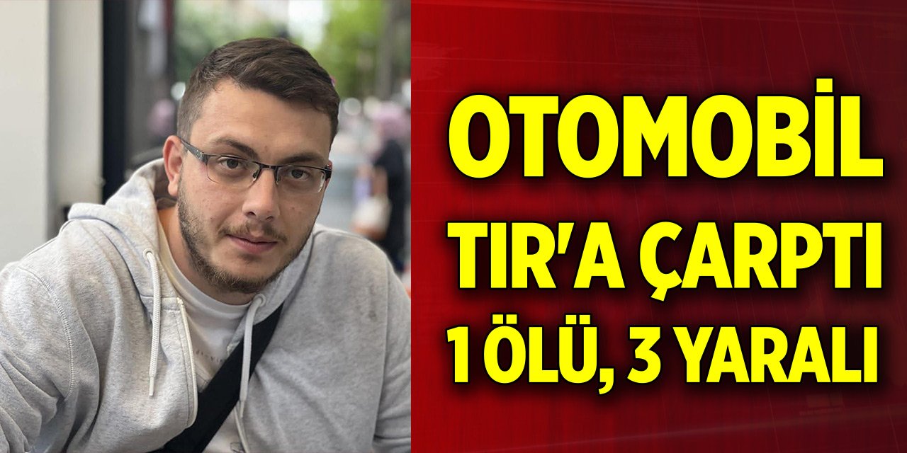 Otomobil TIR'a çarptı: 1 ölü, 3 yaralı