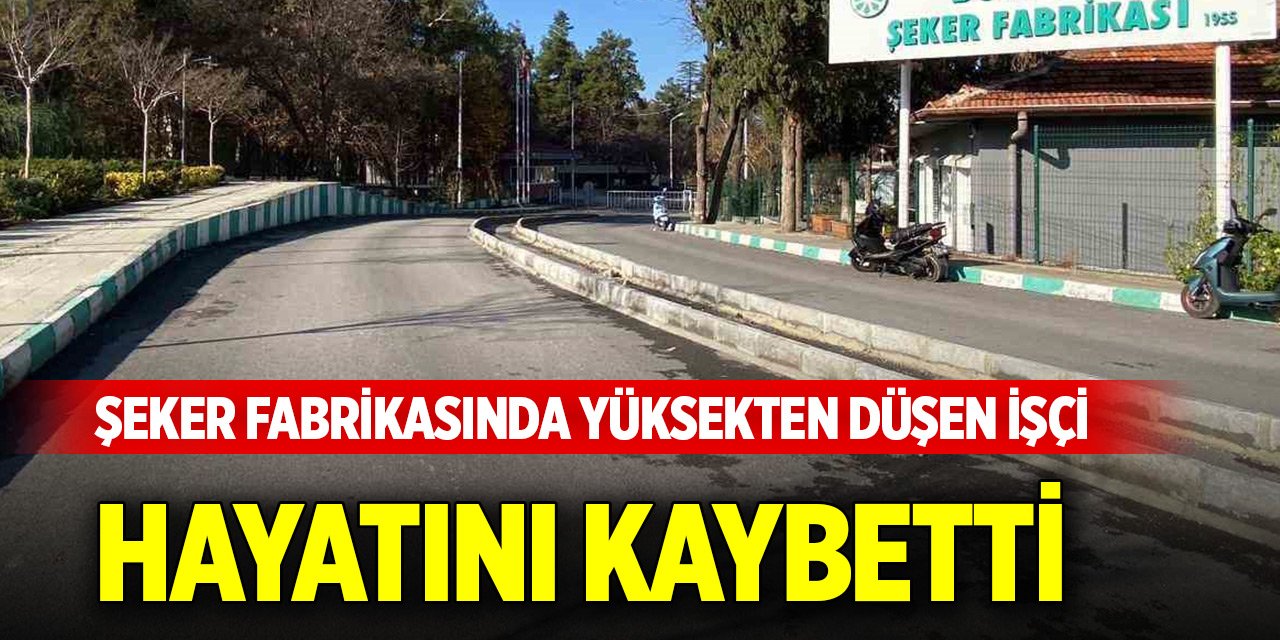 Şeker fabrikasında yüksekten düşen işçi hayatını kaybetti