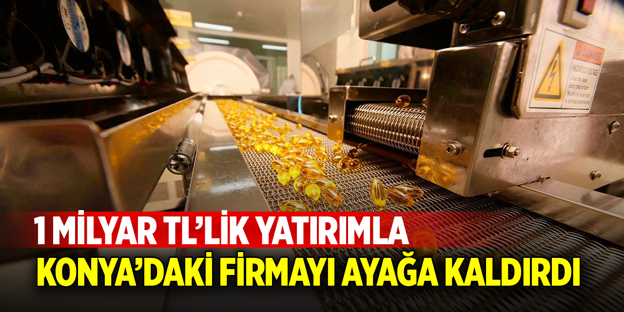 Konya’daki firmayı 1 milyar TL yatırımla ayağa kaldırdı