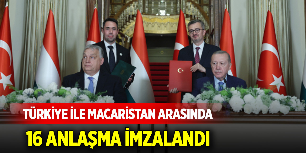 Türkiye ile Macaristan arasında 16 anlaşma imzalandı