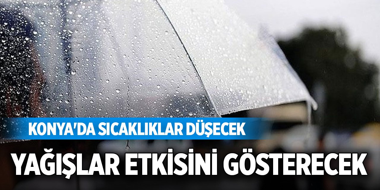 Konya'da sıcaklıklar düşecek, yağışlar etkisini gösterecek