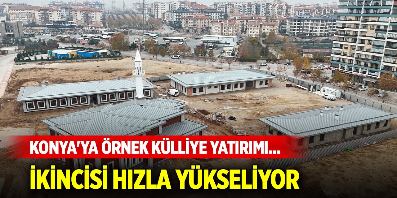 Konya'ya örnek külliye yatırımı... İkincisi hızla yükseliyor