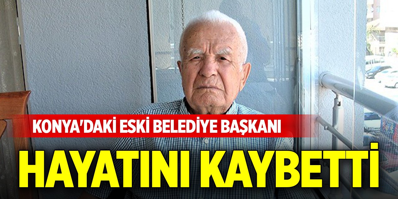 Konya'daki eski belediye başkanı hayatını kaybetti