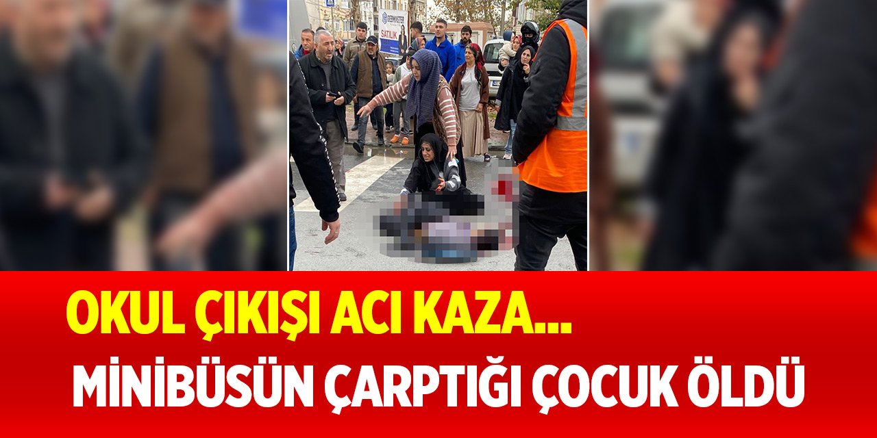 Okul çıkışı minibüsün çarptığı çocuk öldü