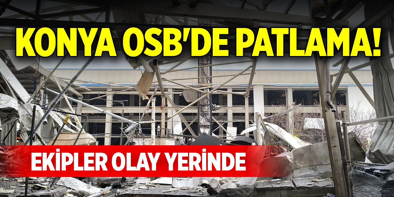 Konya OSB'de patlama! Ekipler olay yerinde