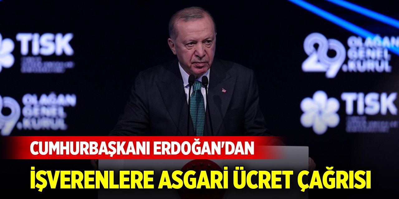 Cumhurbaşkanı Erdoğan'dan işverenlere asgari ücret çağrısı