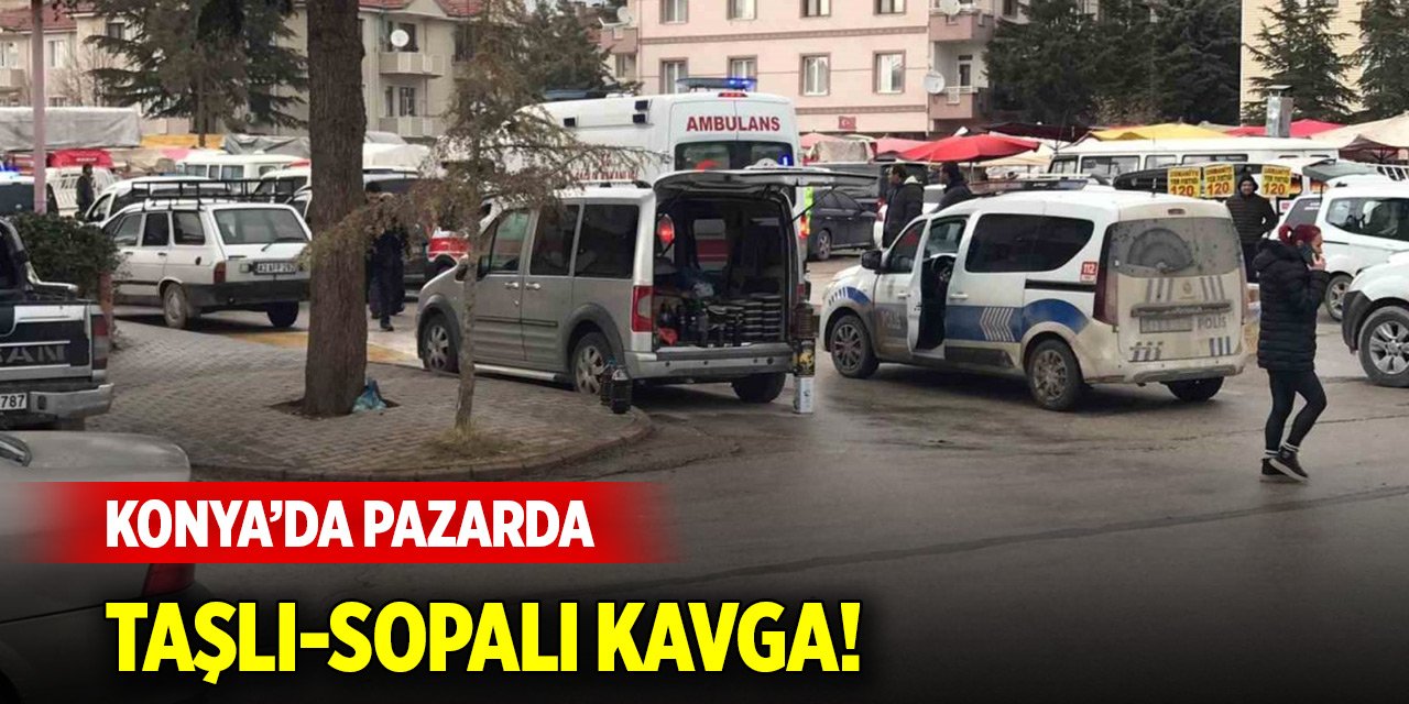 Konya’da pazarda taşlı-sopalı kavga! Yaralılar var