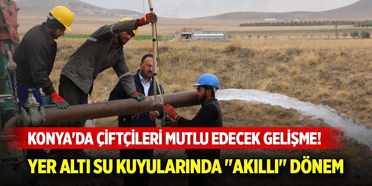 Konya'da çiftçileri mutlu edecek gelişme! Yer altı su kuyularında "akıllı" dönem