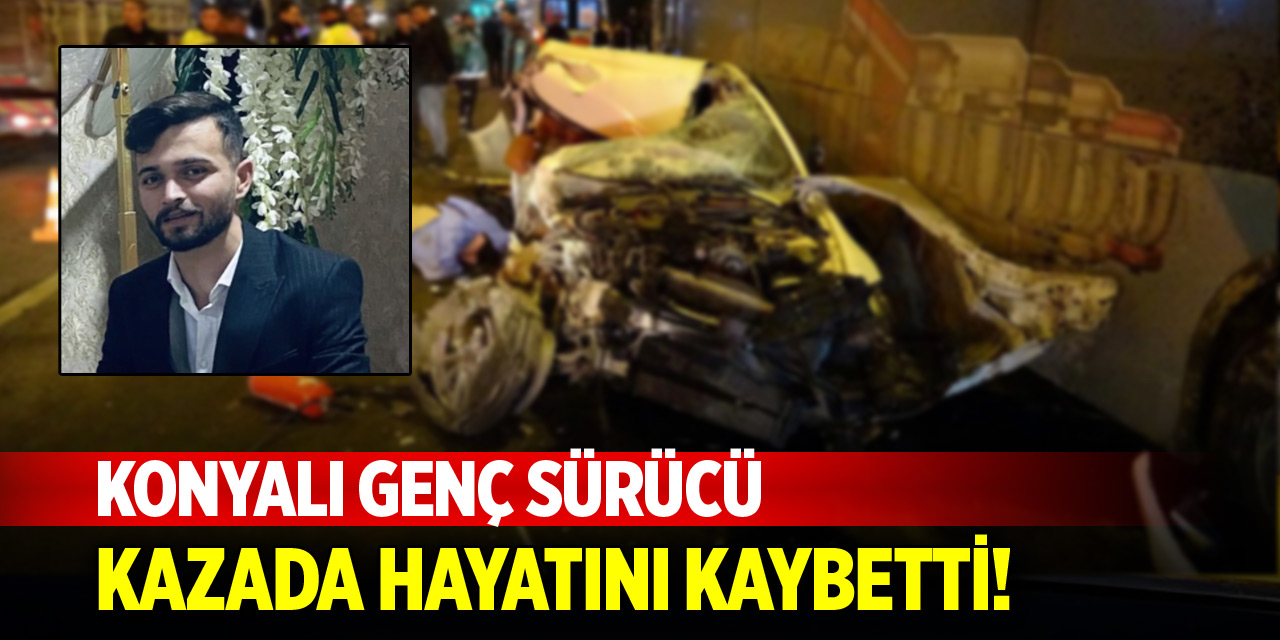 Konyalı genç sürücü kazada hayatını kaybetti