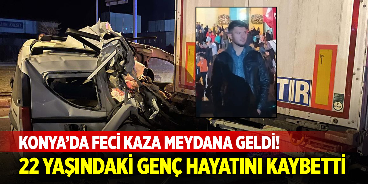 Konya’da feci kaza meydana geldi! 22 yaşındaki genç hayatını kaybetti