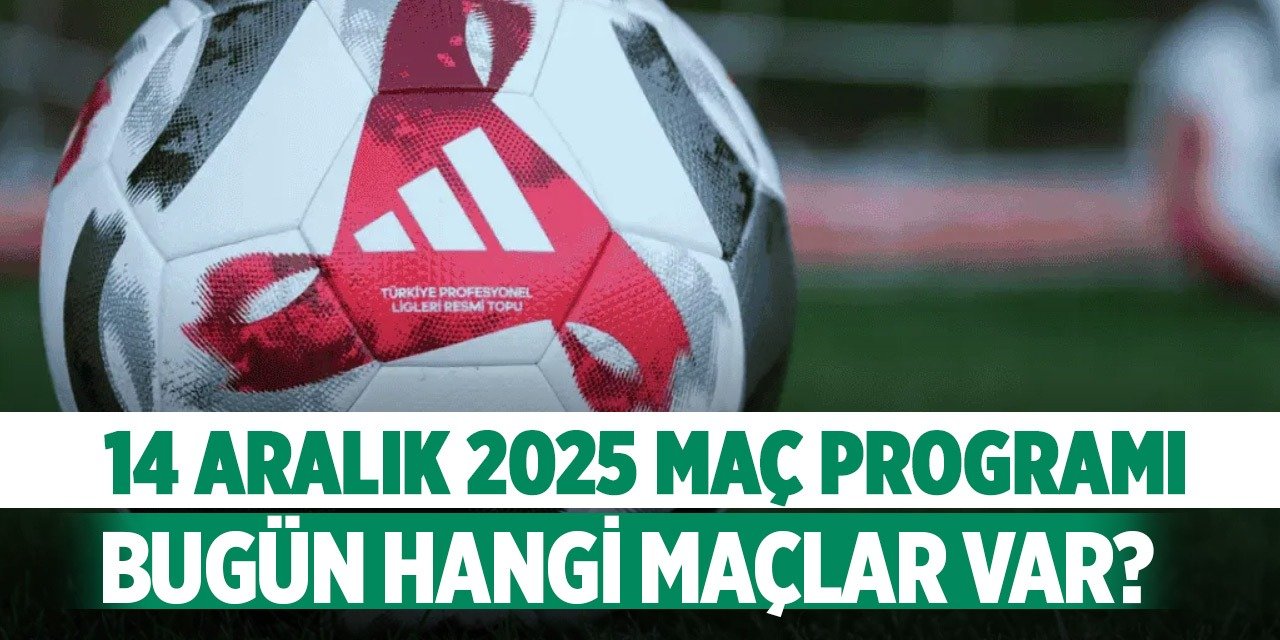14 Aralık Bugün hangi maçlar var, saat kaçta, hangi kanalda?