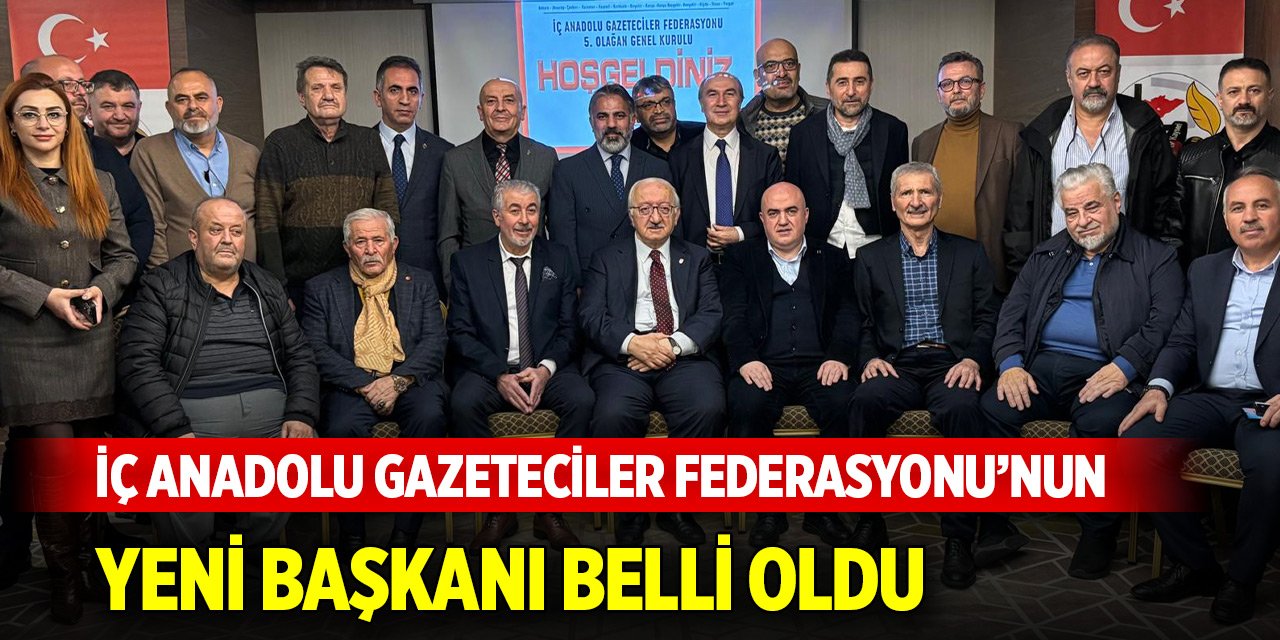 İç Anadolu Gazeteciler Federasyonu’nun yeni başkanı belli oldu