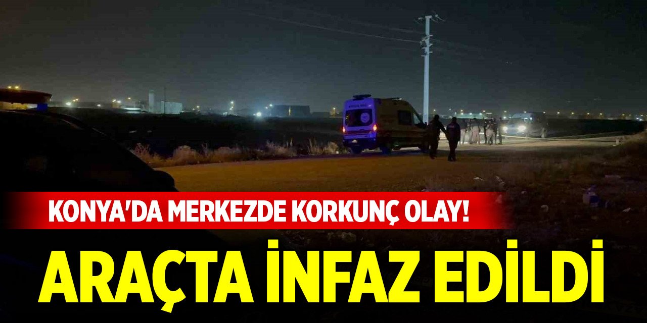 Konya'da merkezde korkunç olay! Araçta infaz edildi