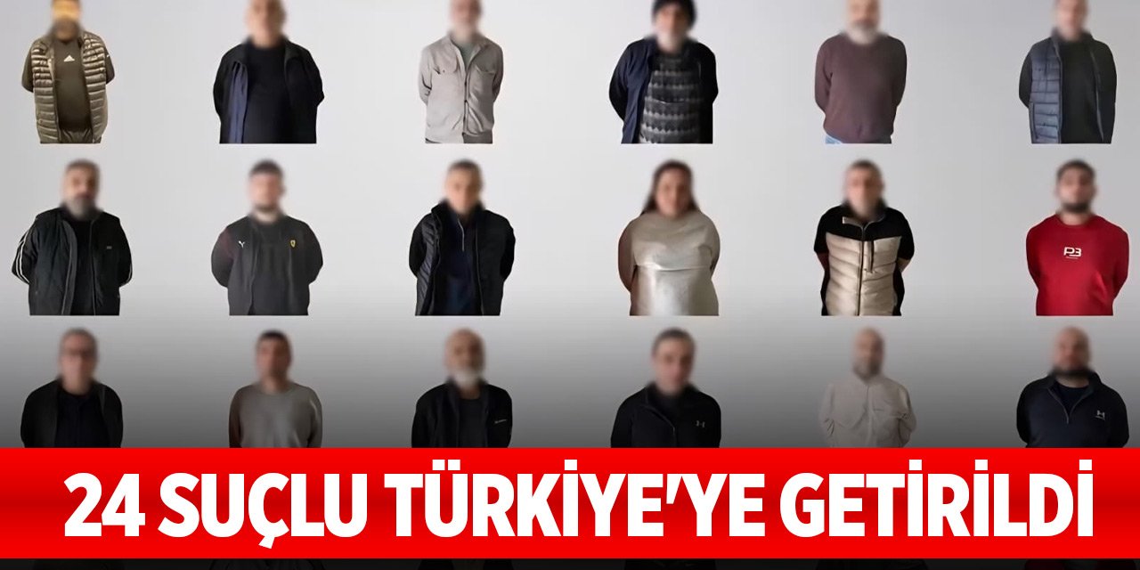 Kırmızı bülten, kırmızı difüzyon ve ulusal seviyede aranan 24 suçlu Türkiye'ye getirildi
