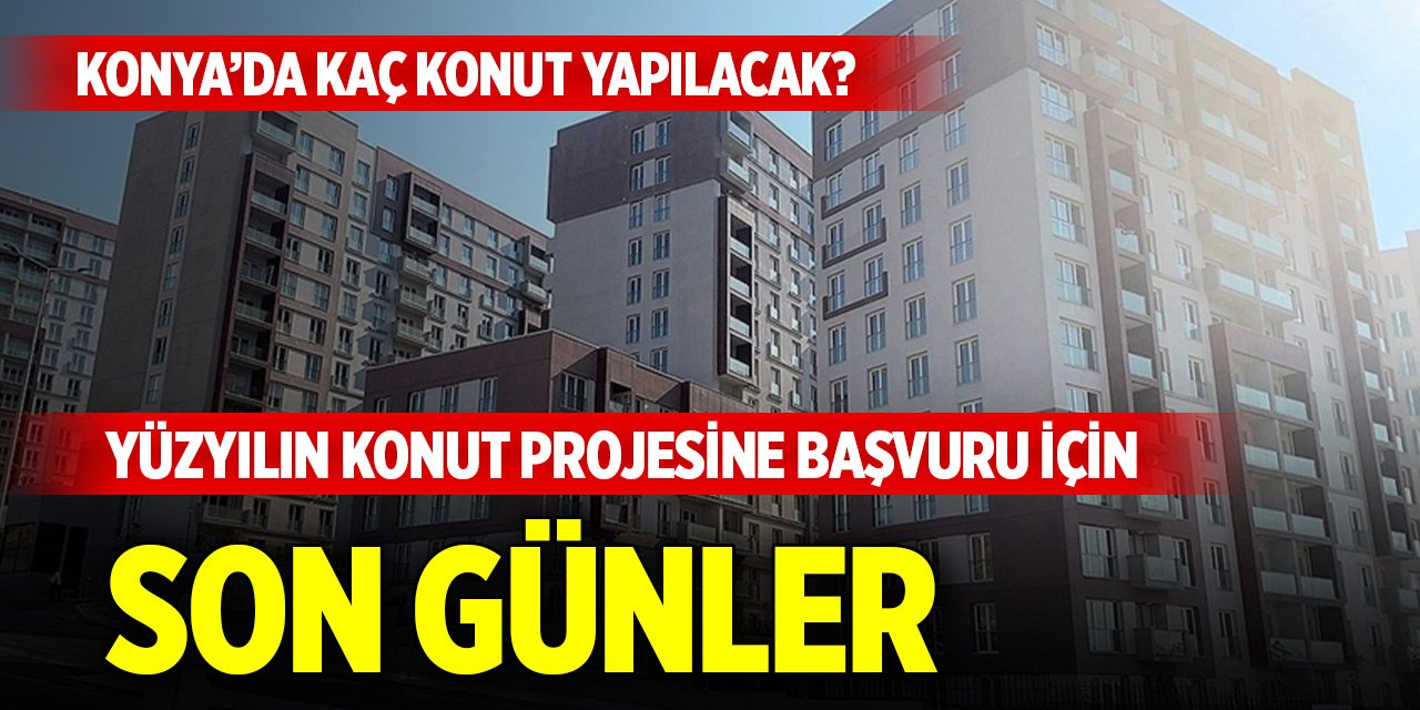 Yüzyılın Konut Projesine başvuru için son günler! Konya'da kaç konut yapılacak?