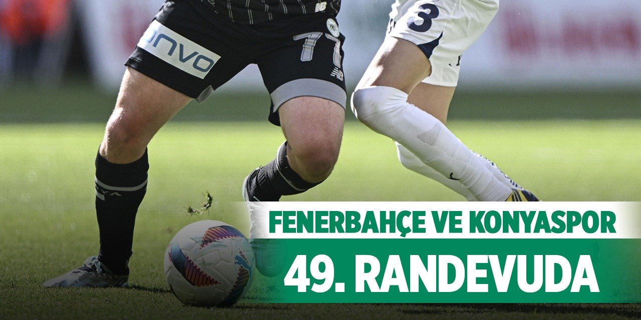 Fenerbahçe ve Konyaspor 49. randevuda