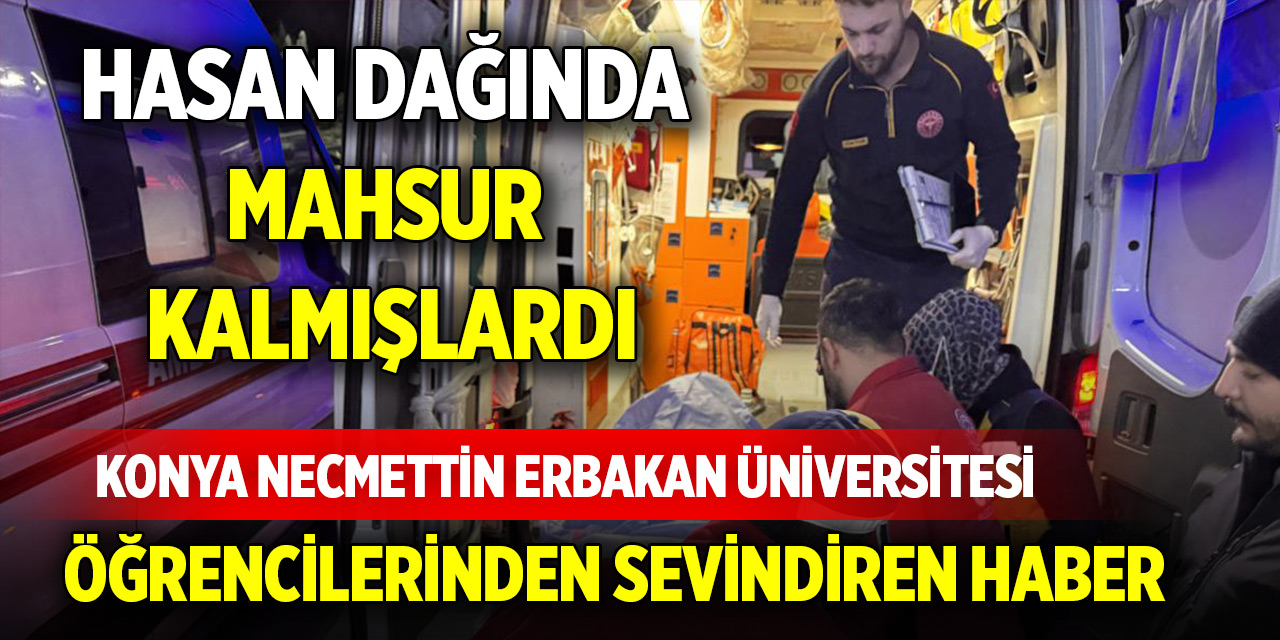 Hasan Dağında mahsur kalan Konya Necmettin Erbakan Üniversitesi öğrencilerinden sevindiren haber