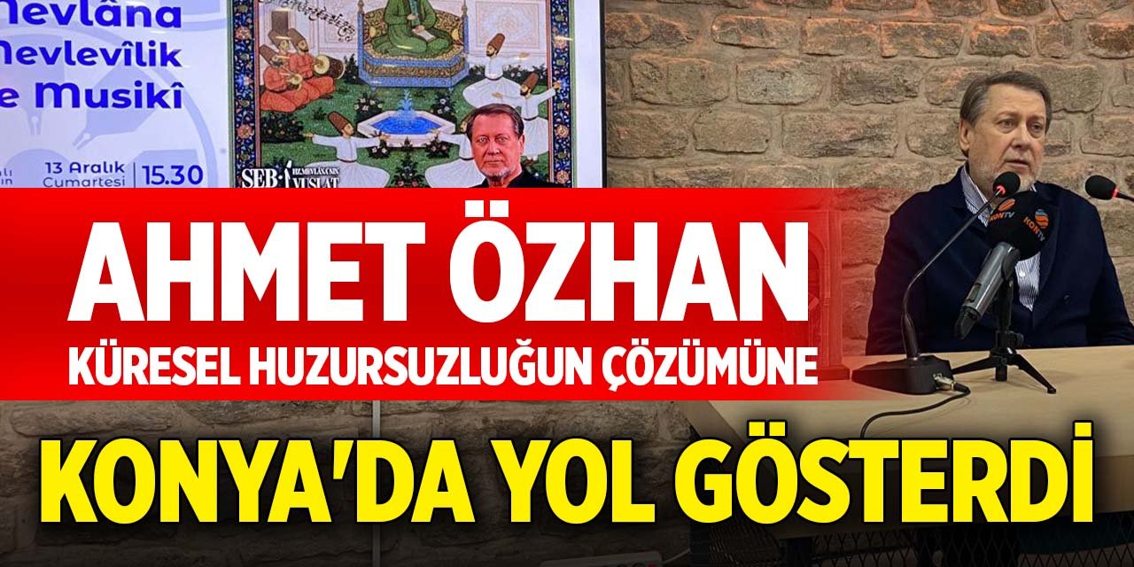 Ahmet Özhan, küresel huzursuzluğun çözümüne Konya'da yol gösterdi