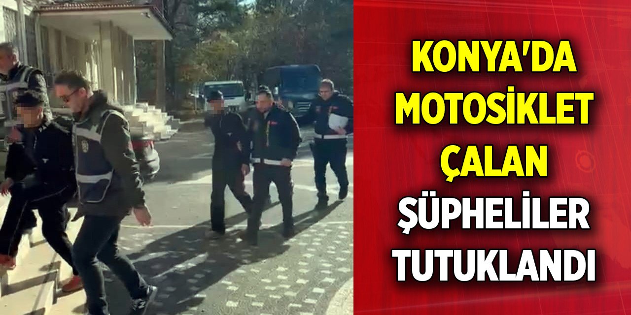 Konya'da motosiklet çalan şüpheliler tutuklandı