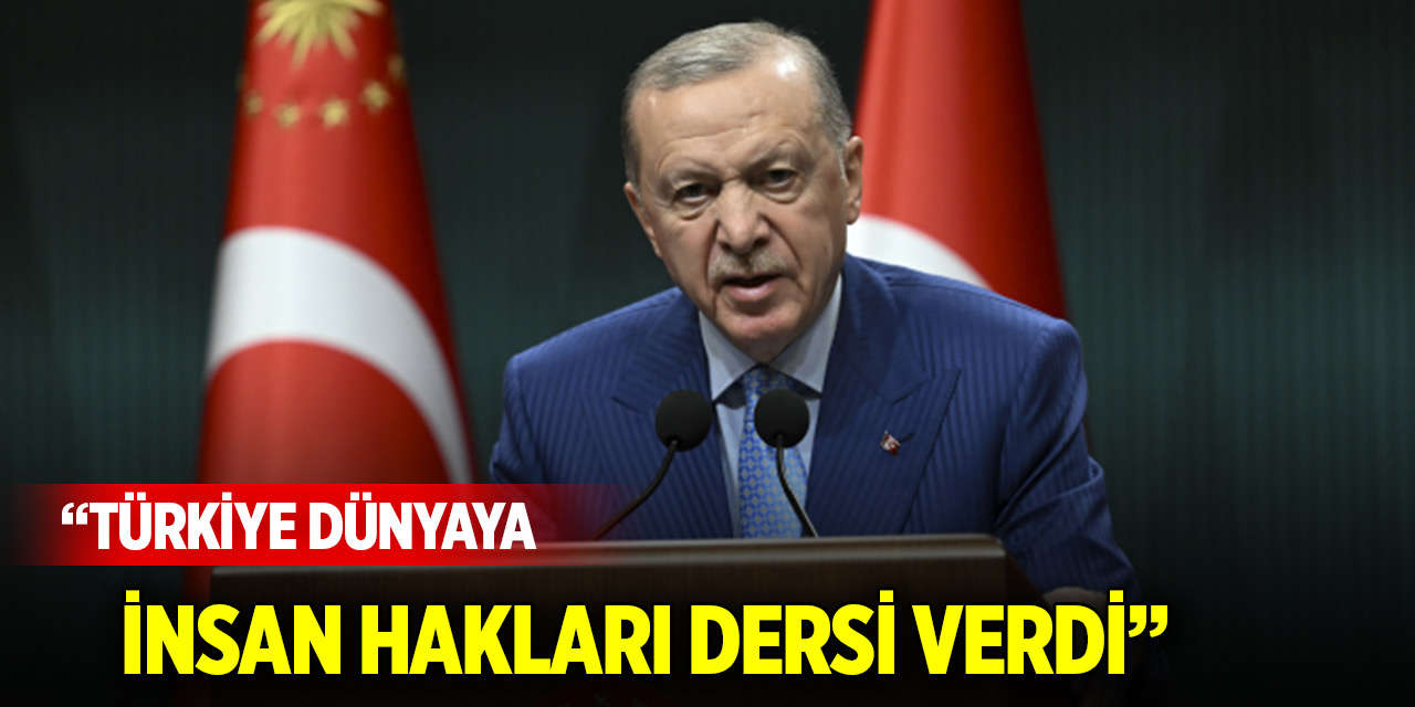 Cumhurbaşkanı Erdoğan: Türkiye dünyaya insan hakları dersi verdi