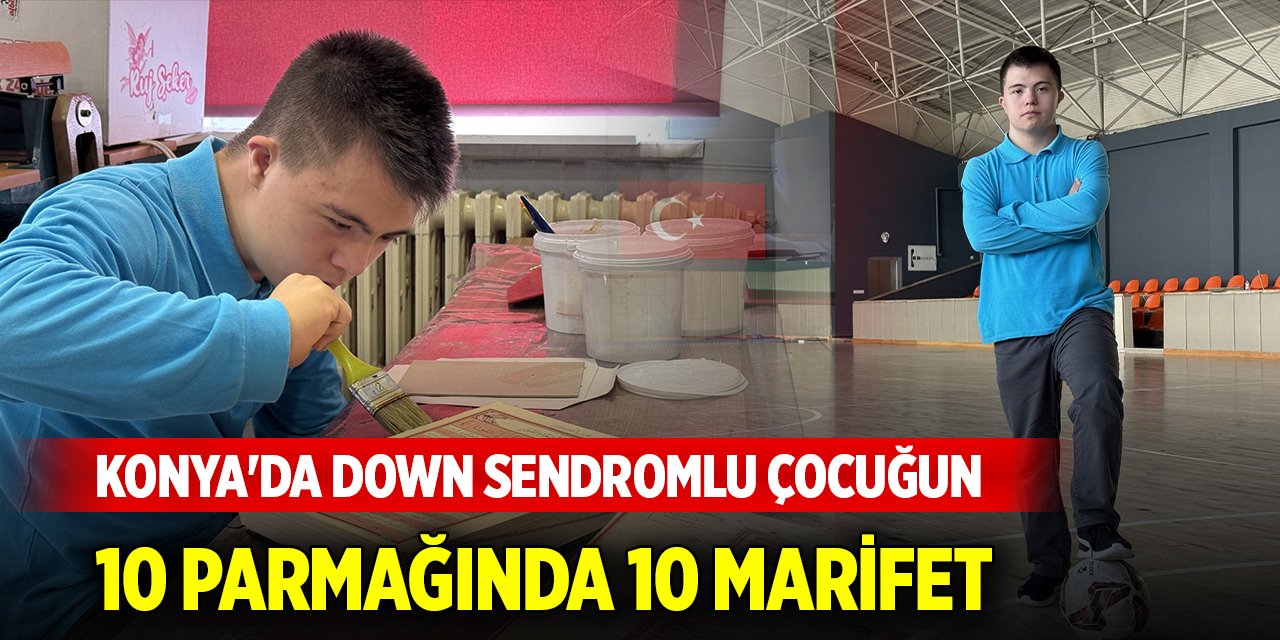 Konya'da down sendromlu çocuğun 10 parmağında 10 marifet